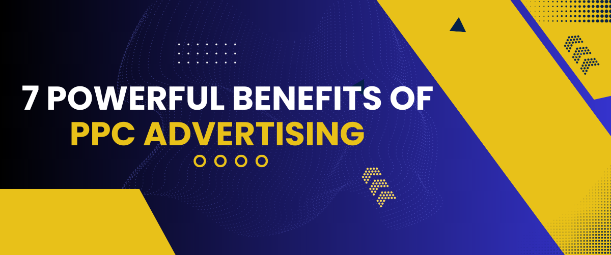 7 Powerful Benefits Of PPC Advertising